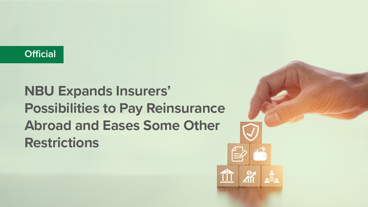 NBU Expands Insurers’ Possibilities to Pay Reinsurance Abroad and Eases Some Other Restrictions